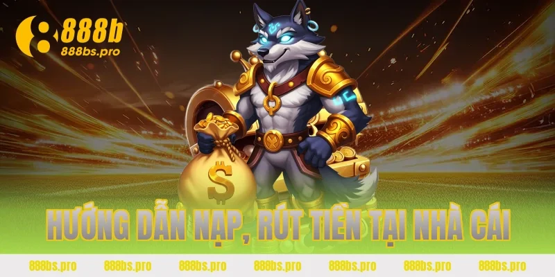 Hướng dẫn nạp, rút tiền tại nhà cái